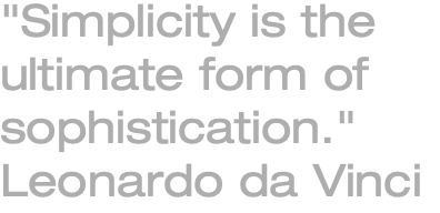 "Simplicity is the ultimate form of sophistication." Leonardo da Vinci